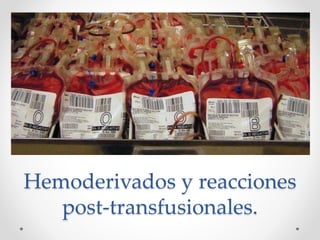 Hemoderivados y reacciones
post-transfusionales.
 