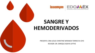 SANGRE Y
HEMODERIVADOS
PRESENTA: DRA LESLIE CHRISTINE MIRANDA TORRES R1 GYO
REVISOR: DR. ENRIQUE ADAYA LEYTHE
 