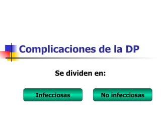 Complicaciones de la DP

         Se dividen en:

   Infecciosas       No infecciosas
 