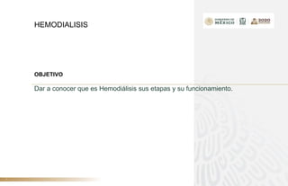 OBJETIVO
Dar a conocer que es Hemodiálisis sus etapas y su funcionamiento.
T
HEMODIALISIS
 