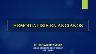 Dr. GUSTAVO DIAZ NUÑEZ
MEDICO RESIDENTE DE NEFROLOGIA
HRL - UNPRG
HEMODIALISIS EN ANCIANOS
 