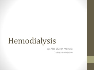 Hemodialysis
By: Alaa ElDeen Mostafa
Minia university
 