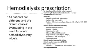 Hemodialysis prescription
• All patients are
different, and the
circumstances
eventuating in the
need for acute
hemodialysis vary
widely.
 