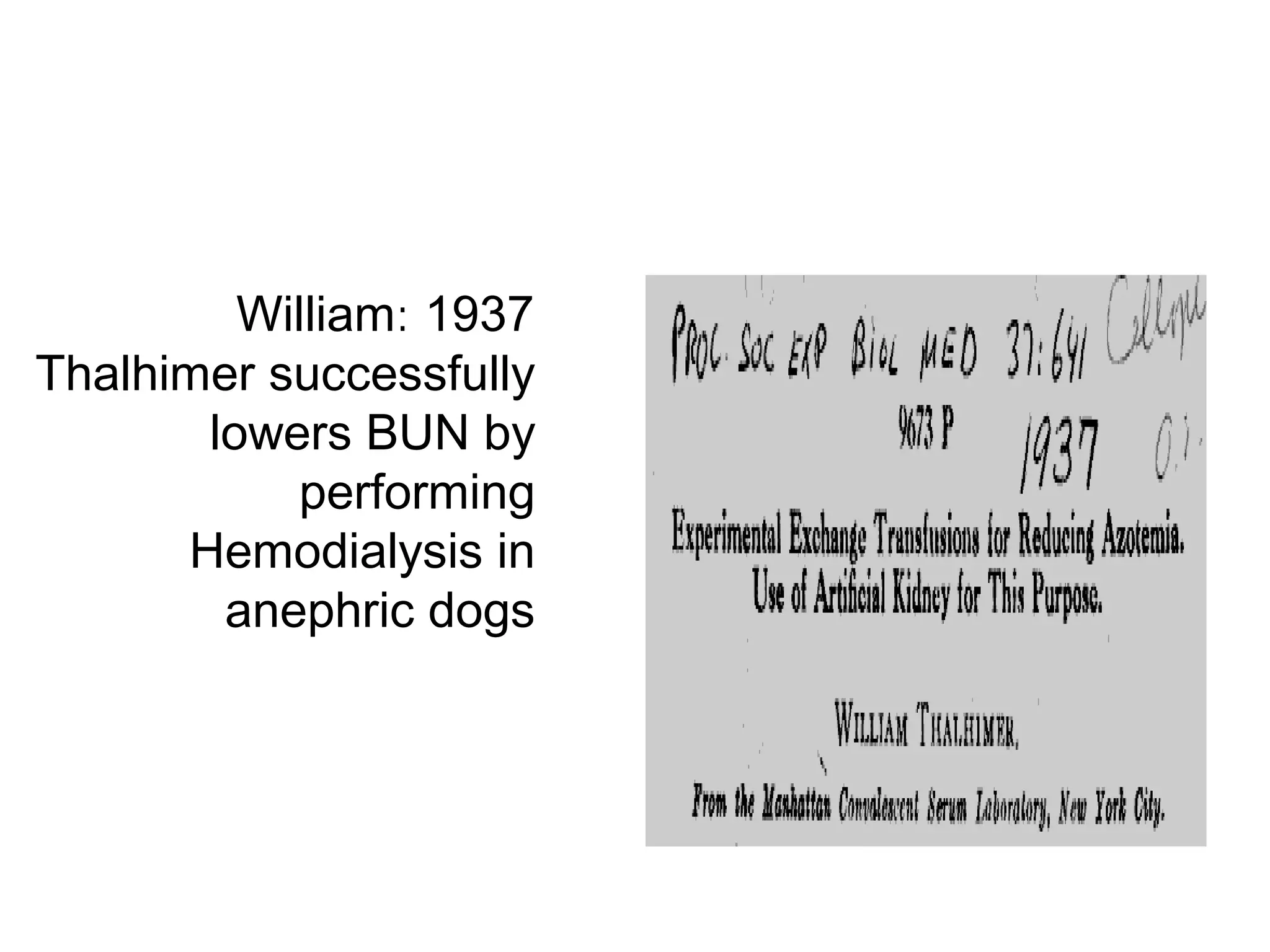 1937:William
Thalhimer successfully
lowers BUN by
performing
Hemodialysis in
anephric dogs
 