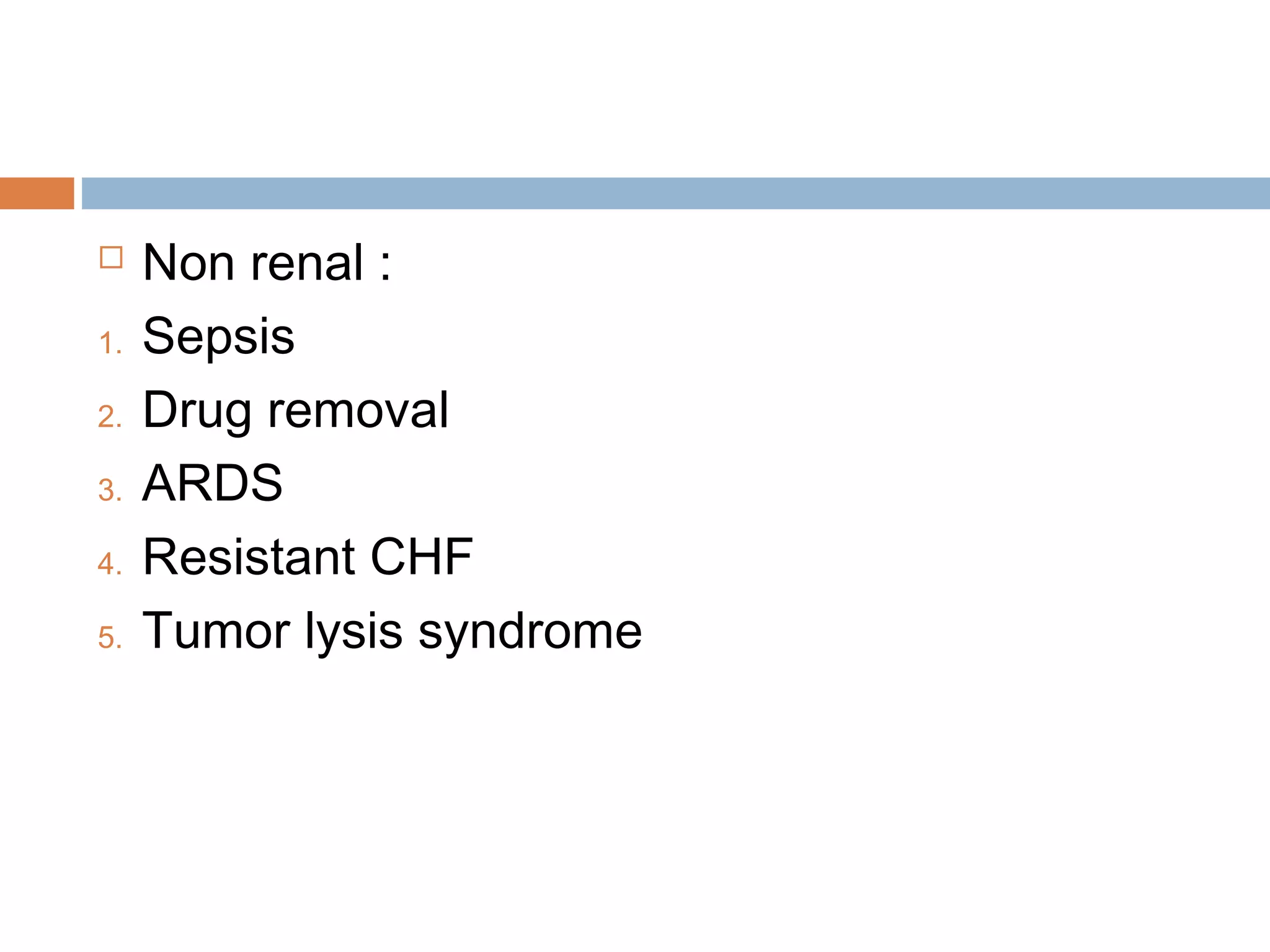  Non renal :
1. Sepsis
2. Drug removal
3. ARDS
4. Resistant CHF
5. Tumor lysis syndrome
 