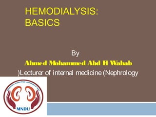 HEMODIALYSIS:
BASICS
By
Ahmed Mohammed Abd El Wahab
Lecturer of internal medicine(Nephrology(
 