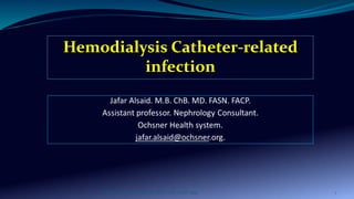 Hemodialysis Catheter-related
infection
JAFAR ALSAID, M.B.CH.B, MD. FASN. FACP. 2021 1
 