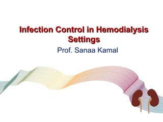 Infection Control in Hemodialysis
Settings
Prof. Sanaa Kamal

 