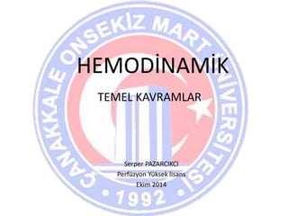 TEMEL KAVRAMLAR
HEMODİNAMİK
Serper PAZARCIKCI
Perfüzyon Yüksek lisans
Ekim 2014
 