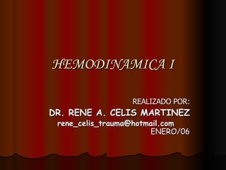 HEMODINAMICA I REALIZADO POR: DR. RENE A. CELIS MARTINEZ [email_address]   ENERO/06 