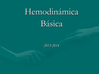 Hemodinámica
Básica
2013-2014
 