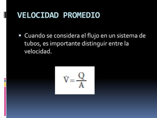VELOCIDAD PROMEDIO
 Cuando se considera el flujo en un sistema de
tubos, es importante distinguir entre la
velocidad.
 