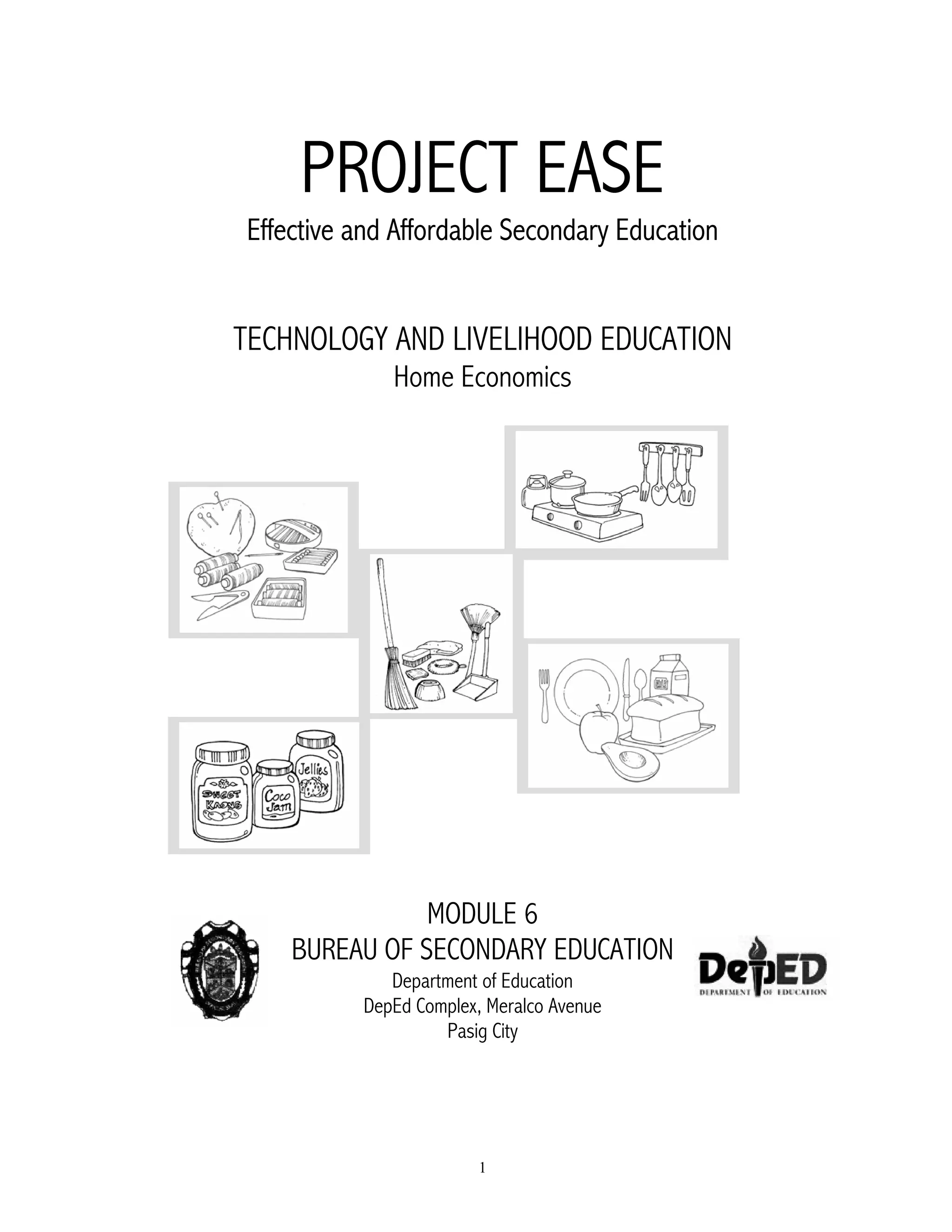 1
PROJECT EASE
Effective and Affordable Secondary Education
TECHNOLOGY AND LIVELIHOOD EDUCATION
Home Economics
MODULE 6
BUREAU OF SECONDARY EDUCATION
Department of Education
DepEd Complex, Meralco Avenue
Pasig City
 
