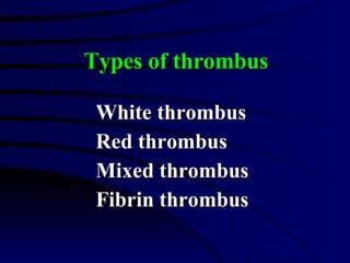 White thrombus Red thrombus Mixed thrombus Fibrin thrombus Types of thrombus 