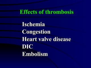 Ischemia Congestion Heart valve disease DIC Embolism Effects of thrombosis 