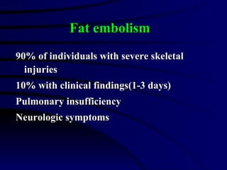 90% of individuals with severe skeletal injuries 10% with clinical findings(1-3 days) Pulmonary insufficiency Neurologic symptoms  Fat embolism 