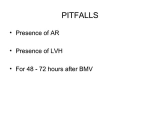 PITFALLS
• Presence of AR
• Presence of LVH
• For 48 - 72 hours after BMV
 