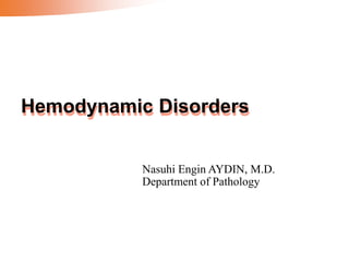 Hemodynamic Disorders
Nasuhi Engin AYDIN, M.D.
Department of Pathology
 