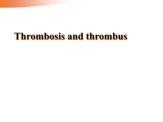 Thrombosis and thrombus
 