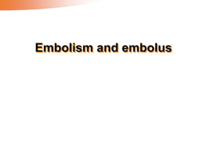 Embolism and embolus
 
