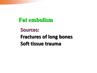 Sources:
Fractures of long bones
Soft tissue trauma
Fat embolism
 