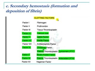 c. Secondary hemostasis (formation and
deposition of fibrin)
 