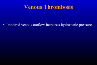 Venous Thrombosis
• Impaired venous outflow increases hydrostatic pressure
 