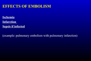 EFFECTS OF EMBOLISM
Ischemia
Infarction
Sepsis if infected
(example: pulmonary embolism with pulmonary infarction)
 