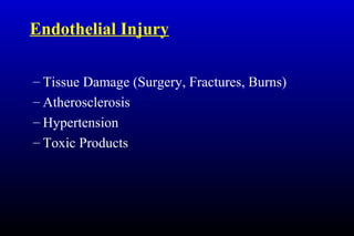 Endothelial Injury
– Tissue Damage (Surgery, Fractures, Burns)
– Atherosclerosis
– Hypertension
– Toxic Products
 