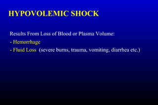 HYPOVOLEMIC SHOCK
Results From Loss of Blood or Plasma Volume:
- Hemorrhage
- Fluid Loss (severe burns, trauma, vomiting, diarrhea etc.)
 
