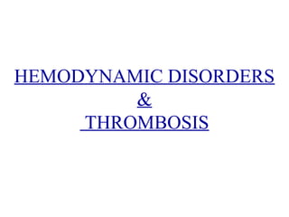HEMODYNAMIC DISORDERS
&
THROMBOSIS

 