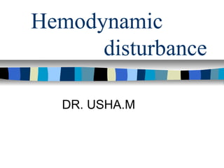 Hemodynamic
disturbance
DR. USHA.M

 