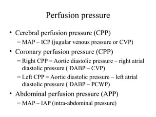 Perfusion pressure
• Cerebral perfusion pressure (CPP)
– MAP – ICP (jugular venous pressure or CVP)
• Coronary perfusion p...