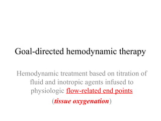 Goal-directed hemodynamic therapy
Hemodynamic treatment based on titration of
fluid and inotropic agents infused to
physio...