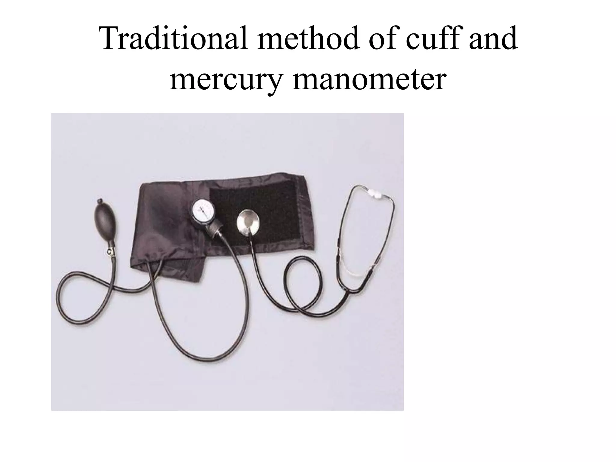 Traditional method of cuff and
mercury manometer
 