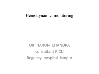 Hemodynamic monitoring
DR. TARUN CHANDRA
consultant PICU
Regency hospital kanpur
 