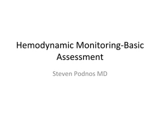 Hemodynamic Monitoring-Basic Assessment Steven Podnos MD 