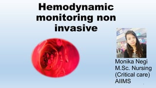 Hemodynamic
monitoring non
invasive
Monika Negi
M.Sc. Nursing
(Critical care)
AIIMS 1
 