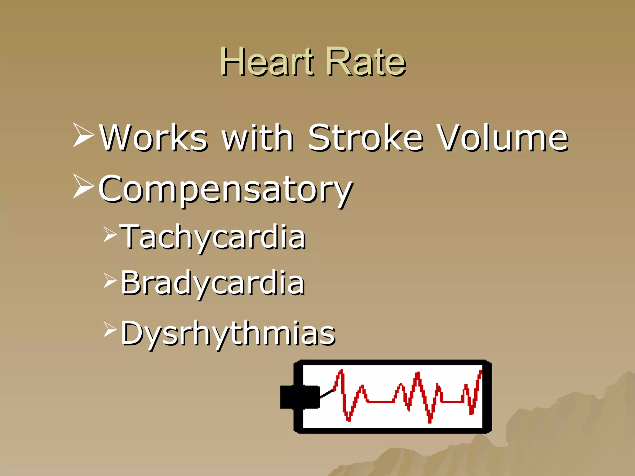 Heart Rate  Works with Stroke Volume Compensatory Tachycardia  Bradycardia Dysrhythmias   