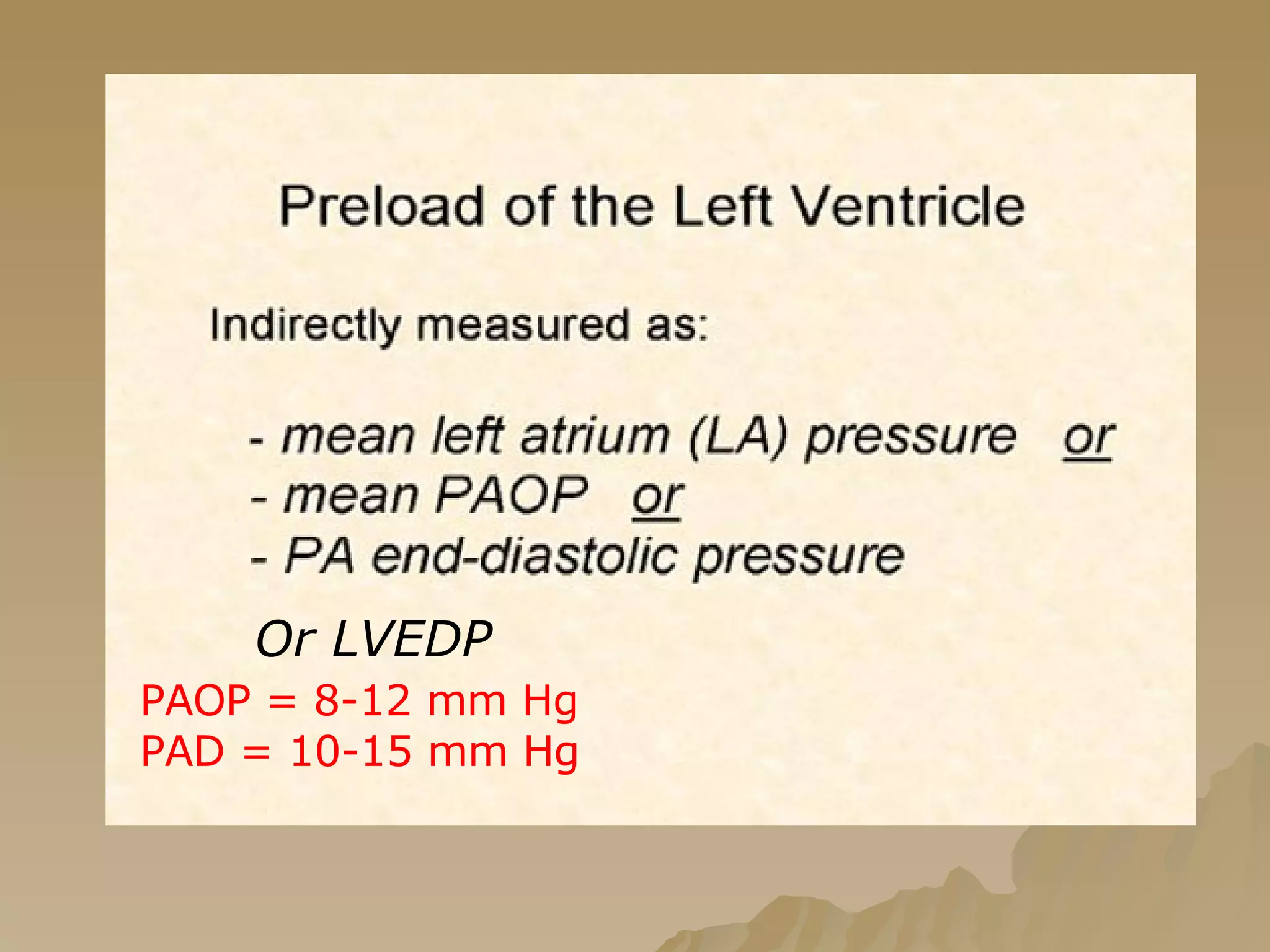Or LVEDP PAOP = 8-12 mm Hg  PAD = 10-15 mm Hg   