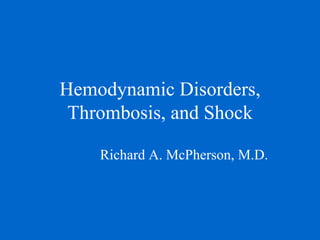 Hemodynamic Disorders,
Thrombosis, and Shock
Richard A. McPherson, M.D.
 