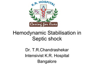 Hemodynamic Stabilisation in Septic shock Dr. T.R.Chandrashekar Intensivist K.R. Hospital Bangalore 