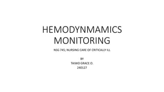 HEMODYNMAMICS
MONITORING
NSG 745; NURSING CARE OF CRITICALLY ILL
BY
TAIWO GRACE O.
240127
 