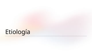 Etiología
 