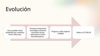 Evolución
No es posible iniciar
Etopósido por condición
clínica infecciosa
Presenta compromiso
neurológico síndrome
convulsivo Dx por
telemetría se inicia
benzodiacepinas.
Progresa a falla orgánica
múltiple
Fallece el 27/06/24
 