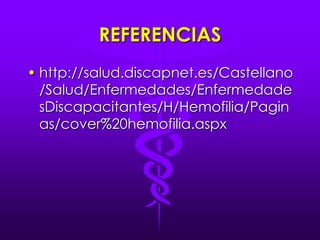 REFERENCIAShttp://salud.discapnet.es/Castellano/Salud/Enfermedades/EnfermedadesDiscapacitantes/H/Hemofilia/Paginas/cover%20hemofilia.aspx