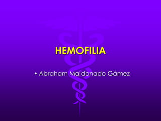 HEMOFILIA Abraham Maldonado Gámez 