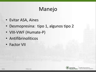 ManejoEvitar ASA, AinesDesmopresina:  tipo 1, algunos tipo 2VIII-VWF (Humate-P)AntifibrinolíticosFactor VII