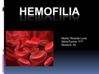 HEMOFILIA

      Nome: Ricardo Luna
      Série/Turma: 1º1º
      Número: 34
 