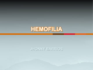 HEMOFILIA


JHONNY BARRIOS
 